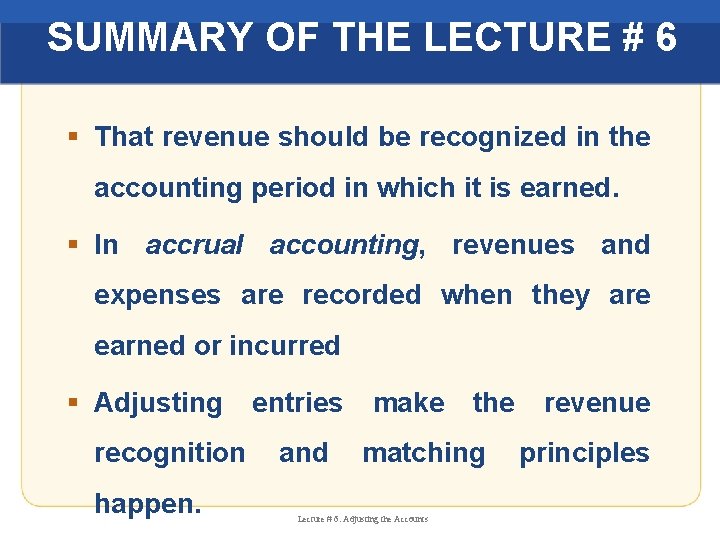 SUMMARY OF THE LECTURE # 6 § That revenue should be recognized in the