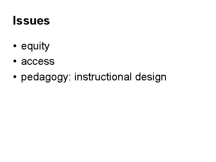 Issues • equity • access • pedagogy: instructional design 