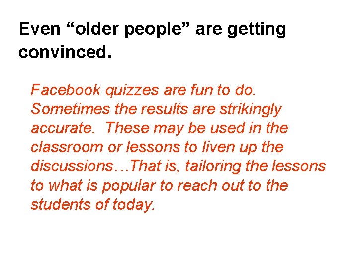 Even “older people” are getting convinced. Facebook quizzes are fun to do. Sometimes the
