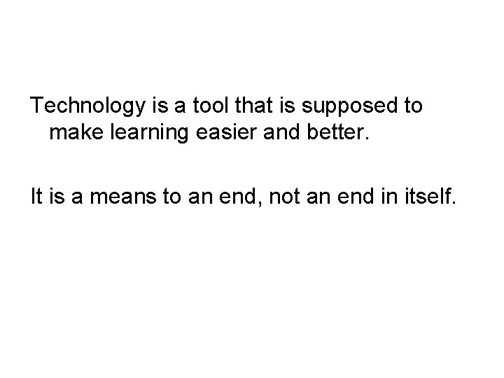 Technology is a tool that is supposed to make learning easier and better. It