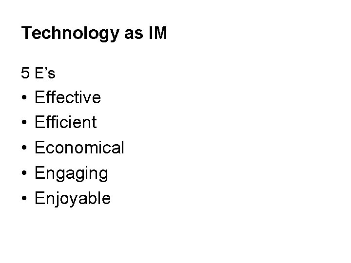 Technology as IM 5 E’s • • • Effective Efficient Economical Engaging Enjoyable 