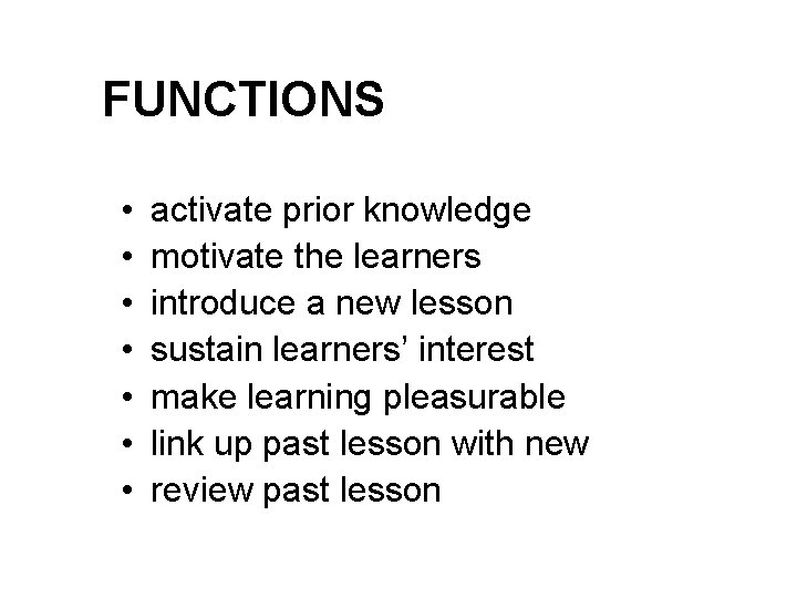 FUNCTIONS • • activate prior knowledge motivate the learners introduce a new lesson sustain