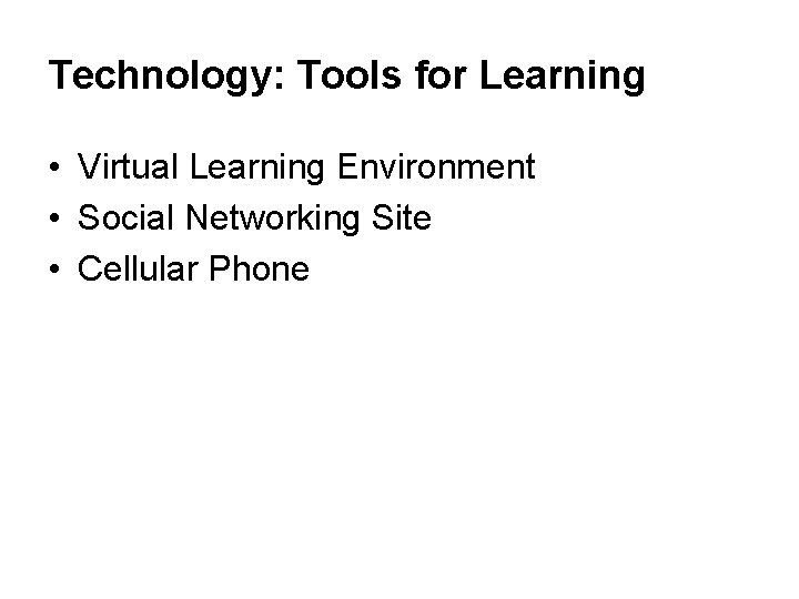 Technology: Tools for Learning • Virtual Learning Environment • Social Networking Site • Cellular