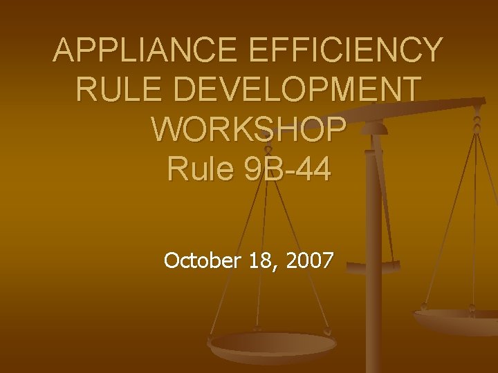 APPLIANCE EFFICIENCY RULE DEVELOPMENT WORKSHOP Rule 9 B-44 October 18, 2007 