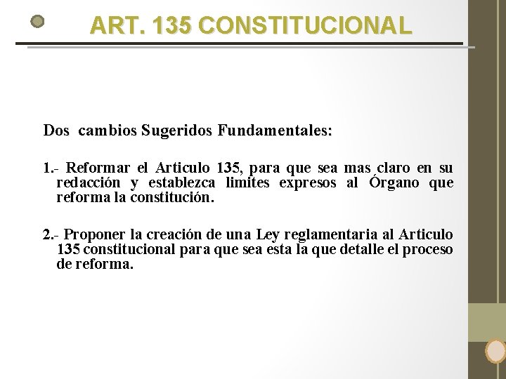 ART. 135 CONSTITUCIONAL Dos cambios Sugeridos Fundamentales: 1. - Reformar el Articulo 135, para