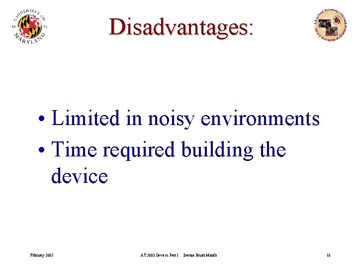 Disadvantages: • Limited in noisy environments • Time required building the device February 2005