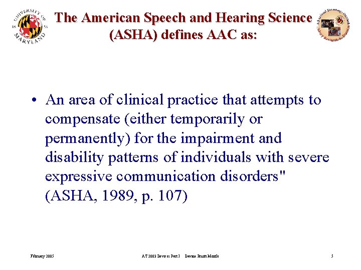 The American Speech and Hearing Science (ASHA) defines AAC as: • An area of