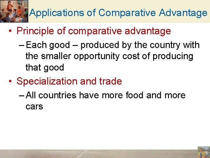 Applications of Comparative Advantage • Principle of comparative advantage – Each good – produced