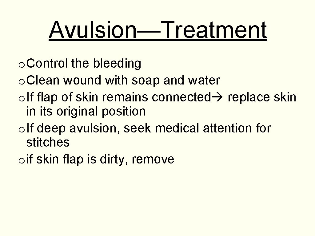 Avulsion—Treatment o Control the bleeding o Clean wound with soap and water o If