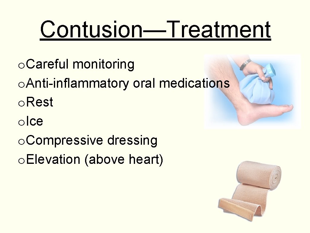 Contusion—Treatment o. Careful monitoring o. Anti-inflammatory oral medications o. Rest o. Ice o. Compressive