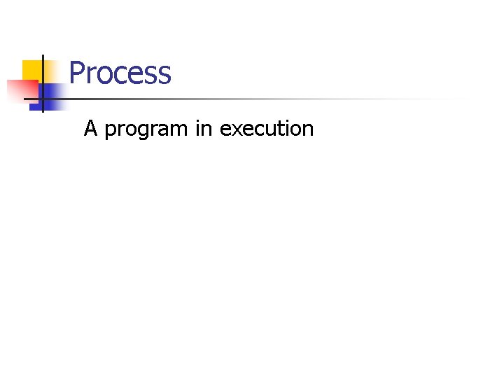 Process A program in execution 