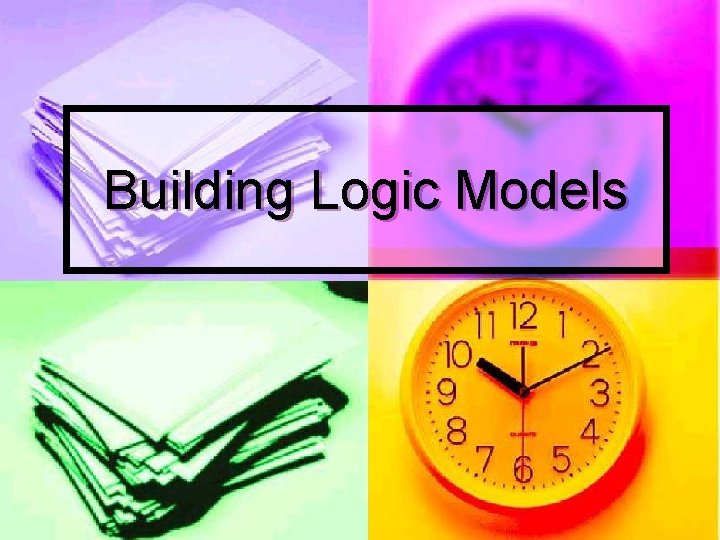Building Logic Models Building Logic Models