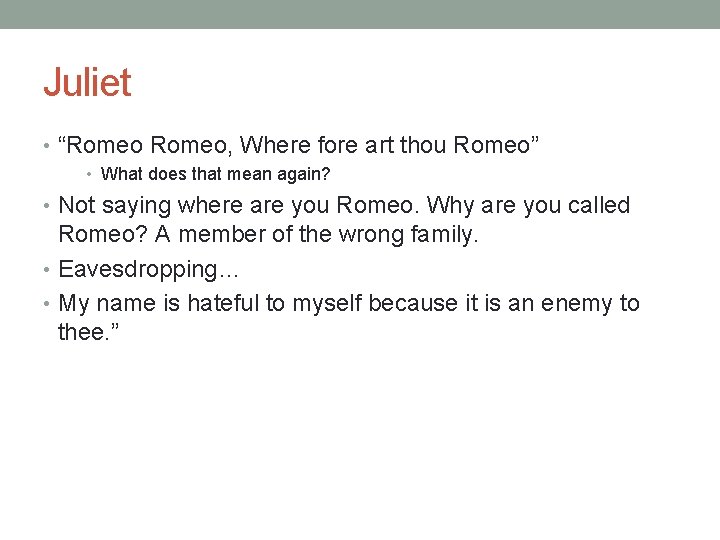 Juliet • “Romeo, Where fore art thou Romeo” • What does that mean again?