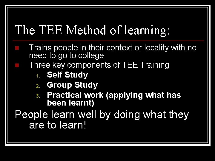 The TEE Method of learning: n n Trains people in their context or locality