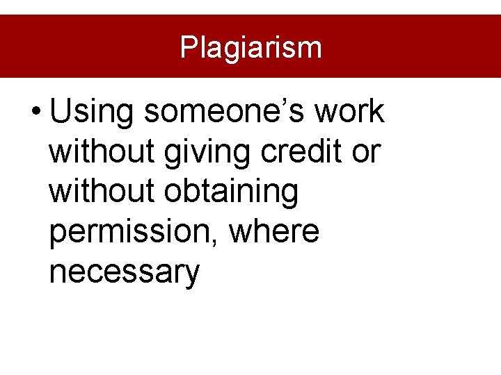 Plagiarism • Using someone’s work without giving credit or without obtaining permission, where necessary