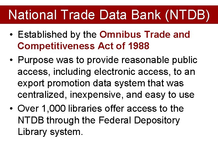 National Trade Data Bank (NTDB) • Established by the Omnibus Trade and Competitiveness Act