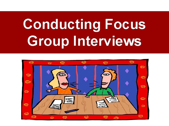 Conducting Focus Group Interviews 