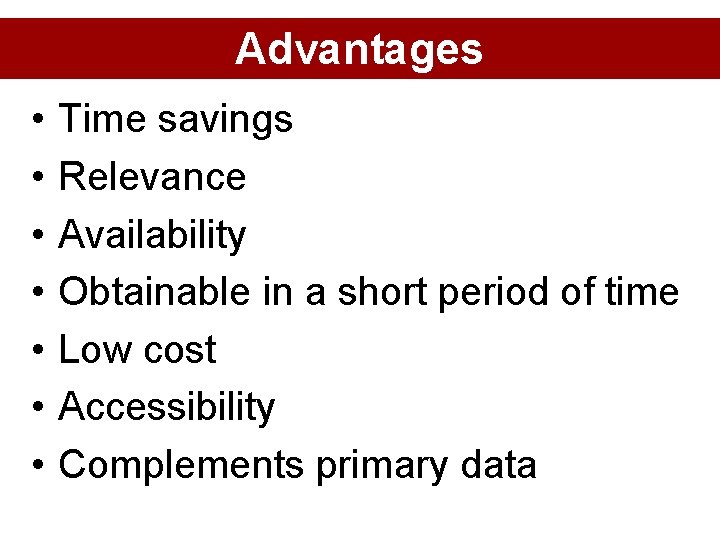 Advantages • • Time savings Relevance Availability Obtainable in a short period of time