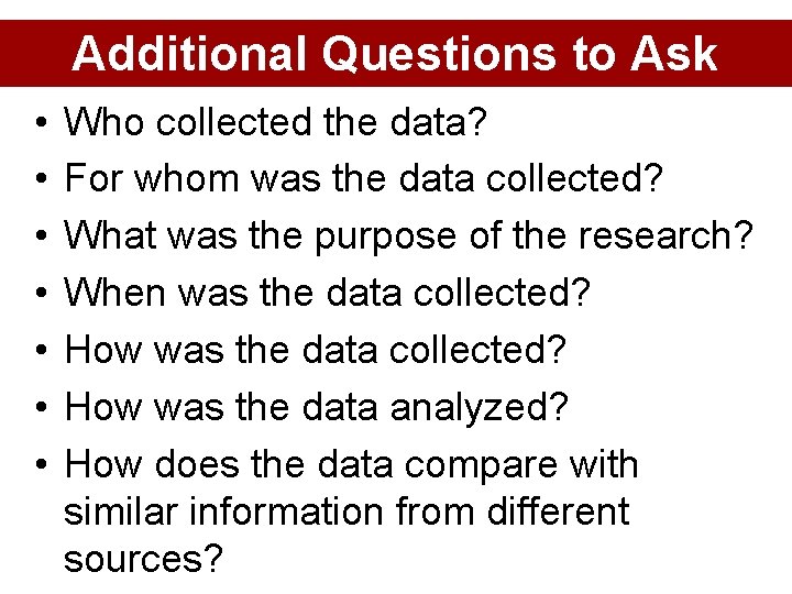 Additional Questions to Ask • • Who collected the data? For whom was the