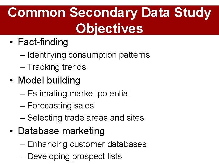 Common Secondary Data Study Objectives • Fact-finding – Identifying consumption patterns – Tracking trends