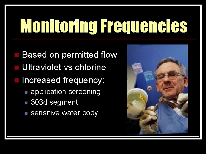 Monitoring Frequencies Based on permitted flow n Ultraviolet vs chlorine n Increased frequency: n