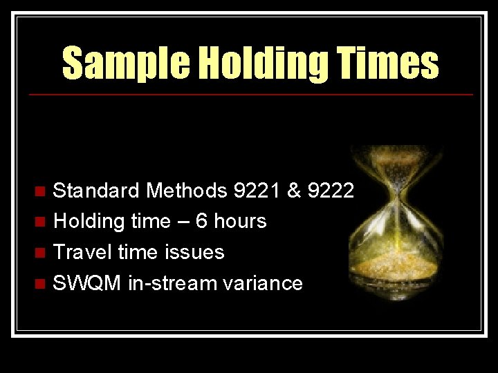 Sample Holding Times Standard Methods 9221 & 9222 n Holding time – 6 hours