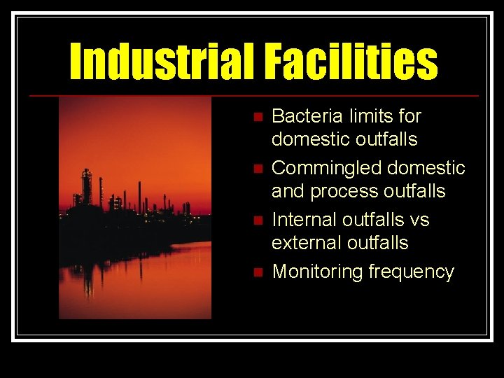 Industrial Facilities n n Bacteria limits for domestic outfalls Commingled domestic and process outfalls