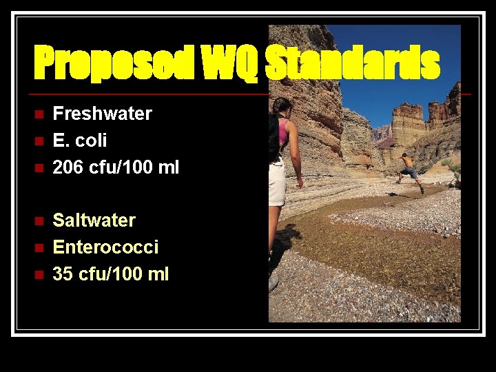 Proposed WQ Standards n n n Freshwater E. coli 206 cfu/100 ml Saltwater Enterococci