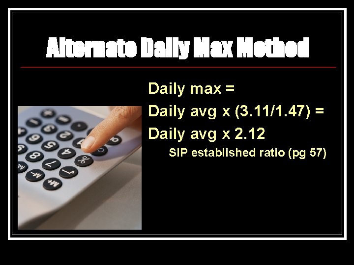Alternate Daily Max Method Daily max = Daily avg x (3. 11/1. 47) =