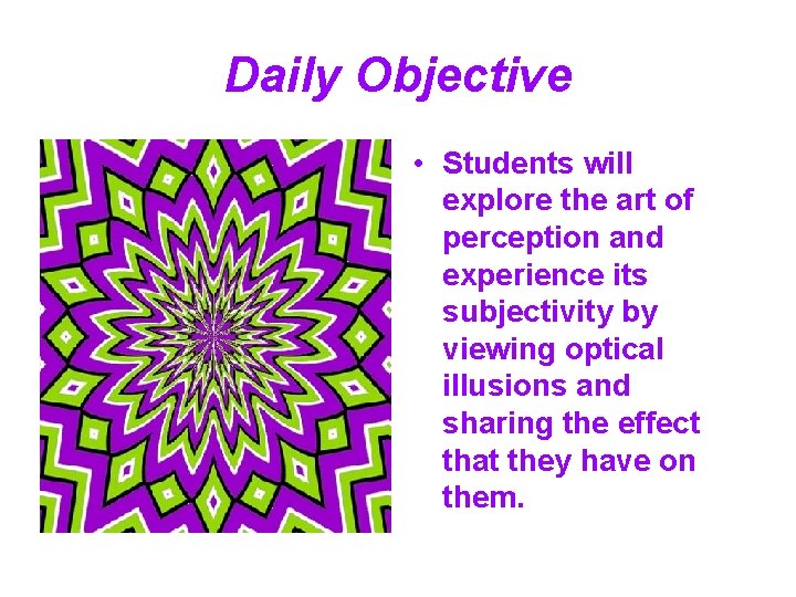 Daily Objective • Students will explore the art of perception and experience its subjectivity