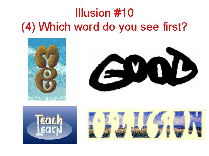 Illusion #10 (4) Which word do you see first? 