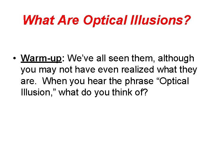 What Are Optical Illusions? • Warm-up: We’ve all seen them, although you may not