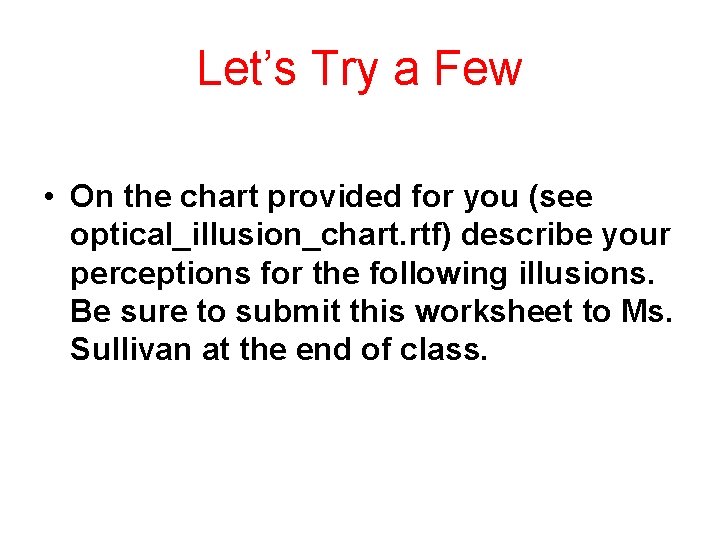 Let’s Try a Few • On the chart provided for you (see optical_illusion_chart. rtf)