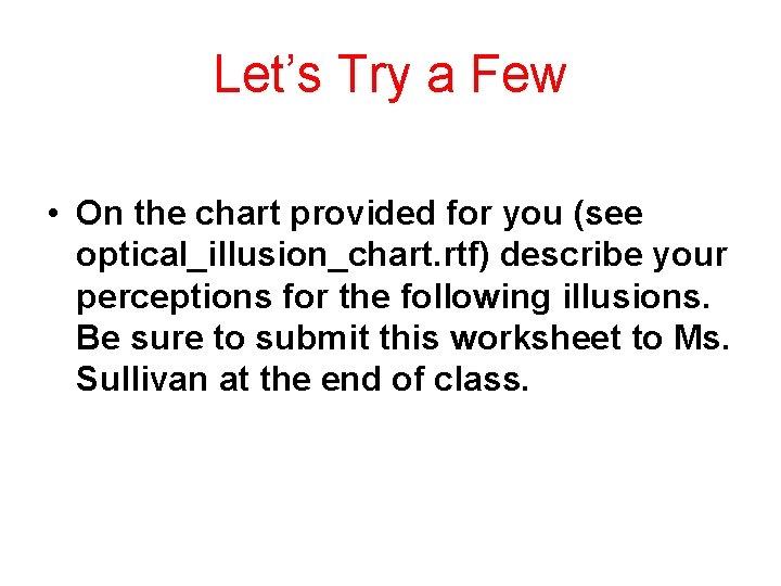 Let’s Try a Few • On the chart provided for you (see optical_illusion_chart. rtf)