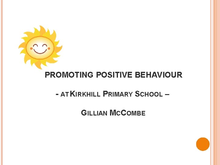 PROMOTING POSITIVE BEHAVIOUR - AT KIRKHILL PRIMARY SCHOOL – GILLIAN MCCOMBE 