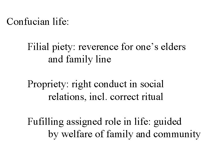 Confucian life: Filial piety: reverence for one’s elders and family line Propriety: right conduct