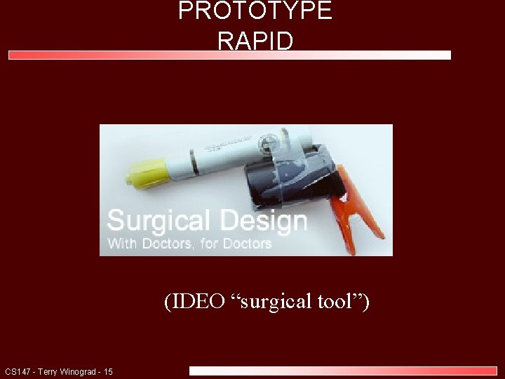 PROTOTYPE RAPID (IDEO “surgical tool”) CS 147 - Terry Winograd - 15 