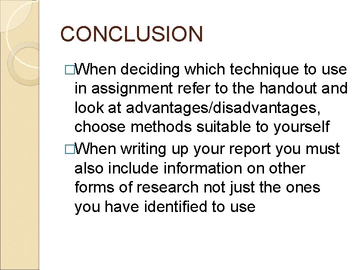 CONCLUSION �When deciding which technique to use in assignment refer to the handout and CONCLUSION �When deciding which technique to use in assignment refer to the handout and