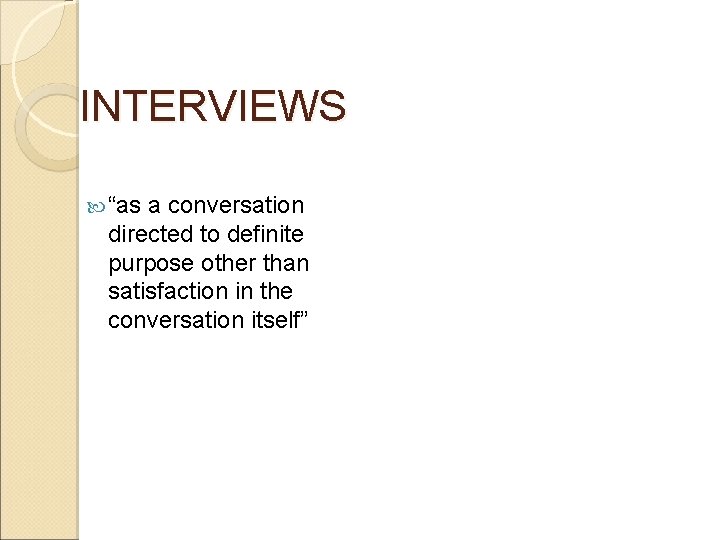 INTERVIEWS “as a conversation directed to definite purpose other than satisfaction in the conversation INTERVIEWS “as a conversation directed to definite purpose other than satisfaction in the conversation