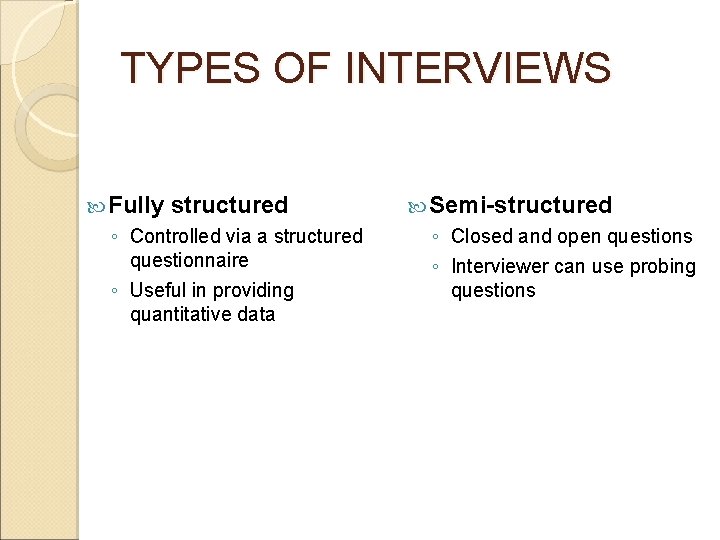 TYPES OF INTERVIEWS Fully structured ◦ Controlled via a structured questionnaire ◦ Useful in TYPES OF INTERVIEWS Fully structured ◦ Controlled via a structured questionnaire ◦ Useful in