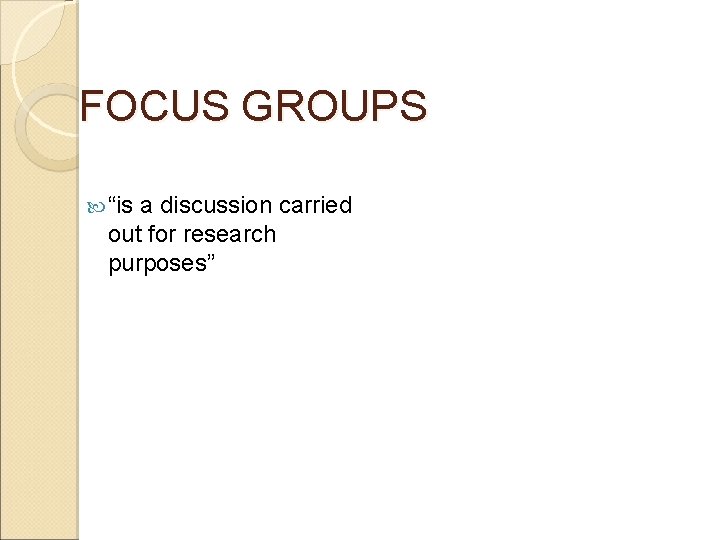FOCUS GROUPS “is a discussion carried out for research purposes” FOCUS GROUPS “is a discussion carried out for research purposes”