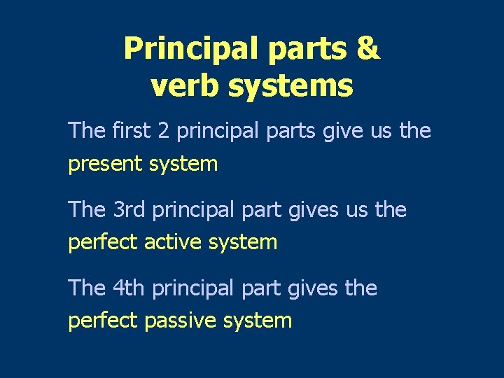 Principal parts & verb systems The first 2 principal parts give us the present