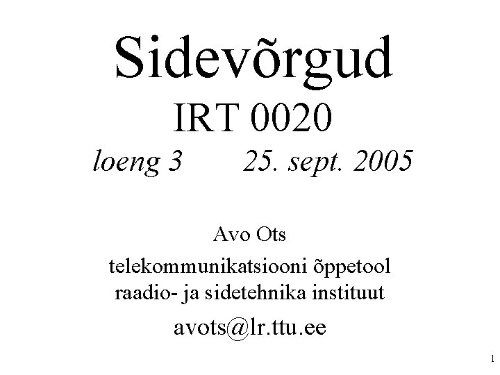 Sidevõrgud IRT 0020 loeng 3 25. sept. 2005 Avo Ots telekommunikatsiooni õppetool raadio- ja