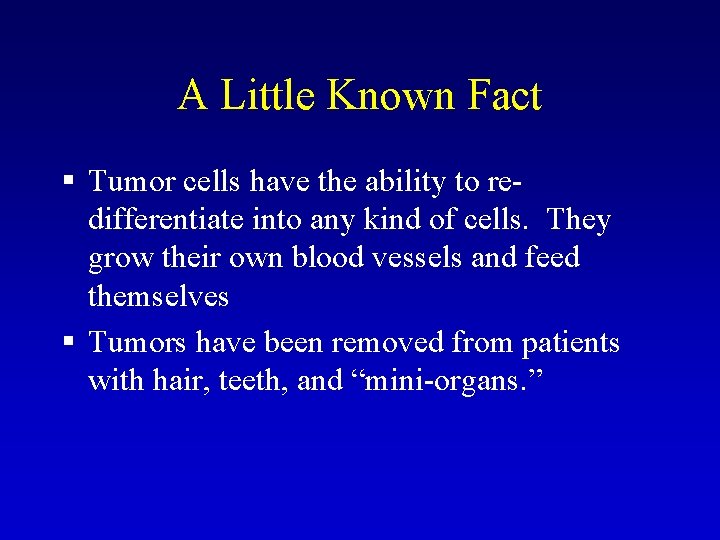 A Little Known Fact § Tumor cells have the ability to redifferentiate into any A Little Known Fact § Tumor cells have the ability to redifferentiate into any
