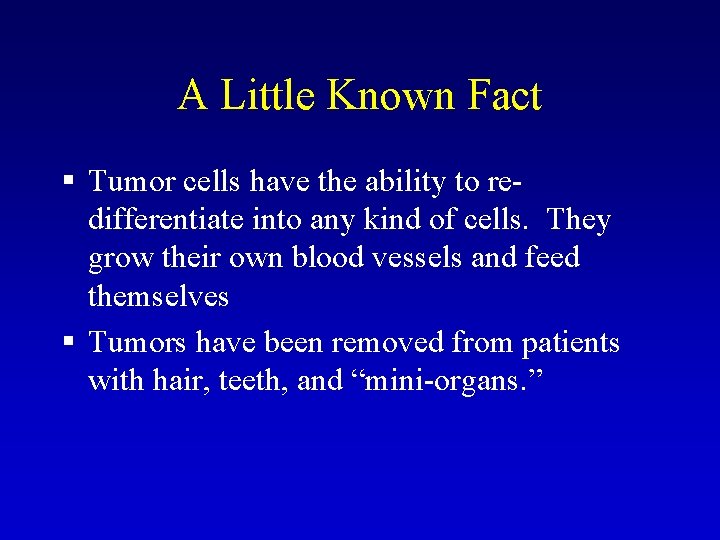 A Little Known Fact § Tumor cells have the ability to redifferentiate into any