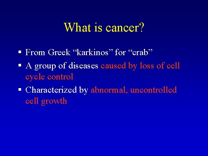 What is cancer? § From Greek “karkinos” for “crab” § A group of diseases