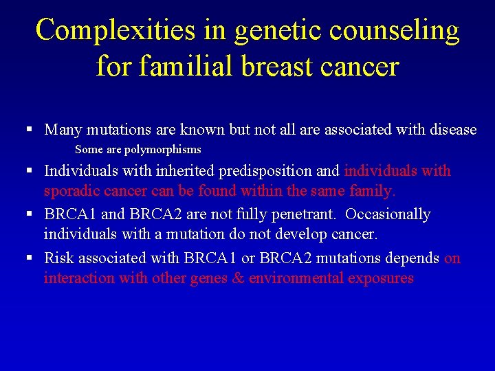 Complexities in genetic counseling for familial breast cancer § Many mutations are known but