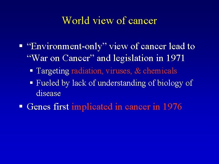 World view of cancer § “Environment-only” view of cancer lead to “War on Cancer” World view of cancer § “Environment-only” view of cancer lead to “War on Cancer”