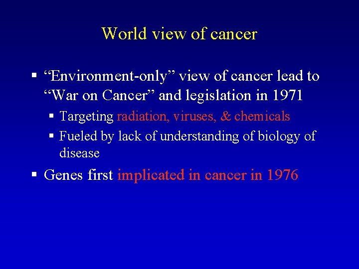 World view of cancer § “Environment-only” view of cancer lead to “War on Cancer”