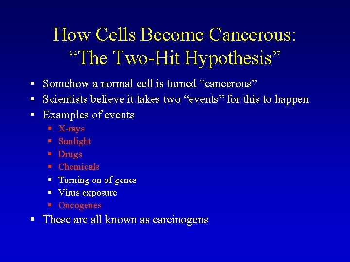 How Cells Become Cancerous: “The Two-Hit Hypothesis” § Somehow a normal cell is turned